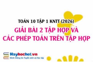 Giải chi tiết Toán 10 Bài 2: Tập hợp và các phép toán trên tập hợp (Kết nối tri thức)